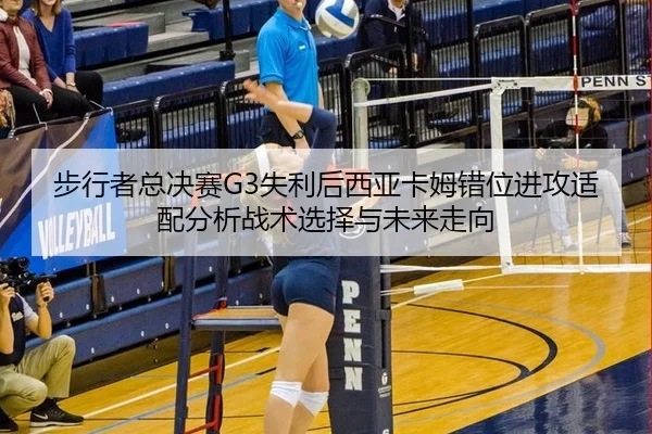 步行者总决赛G3失利后西亚卡姆错位进攻适配分析战术选择与未来走向